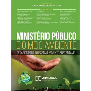 Ministério Público e o Meio Ambiente - Desafios para o desenvolvimento sustentável